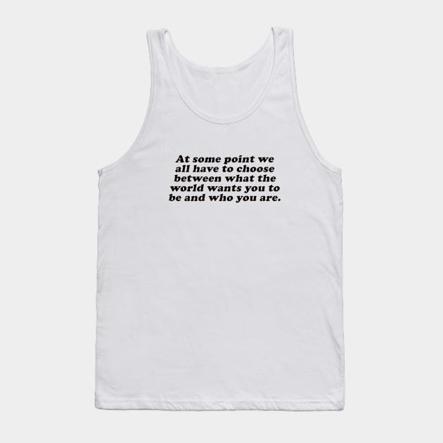 choose between what the world wants you to be and who you are Tank Top by beunstoppable